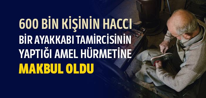 600 Bin Kişinin Haccı Bir Ayakkabı Tamircisinin Yaptığı Amel Hürmetine Makbul Oldu