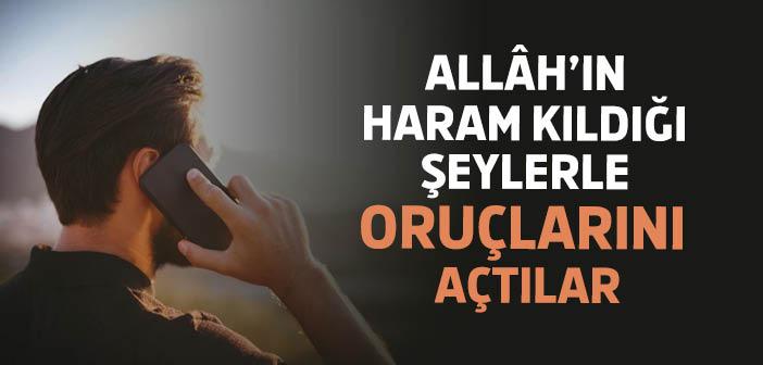 Allâh’ın Helâl Kıldığı Şeylerden Kendilerini Tuttular, Haram Kıldığı Şeylerle Oruçlarını Açtılar