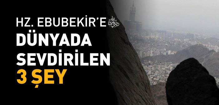 Hz. Ebubekir’e (r.a.) Dünyada Sevdirilen 3 Şey