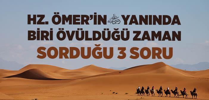 Hz. Ömer’in (r.a.) Yanında Biri Övüldüğü Zaman Sorduğu 3 Soru