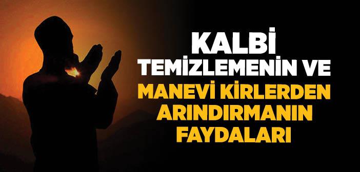 Kalbi Temizlemenin ve Manevi Kirlerden Arındırmanın Faydaları