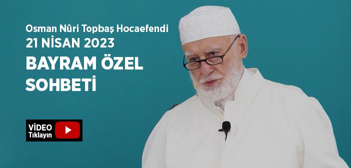 Osman Nûri Topbaş Hocaefendi 21 Nisan 2023 Ramazan Bayramı Sohbeti