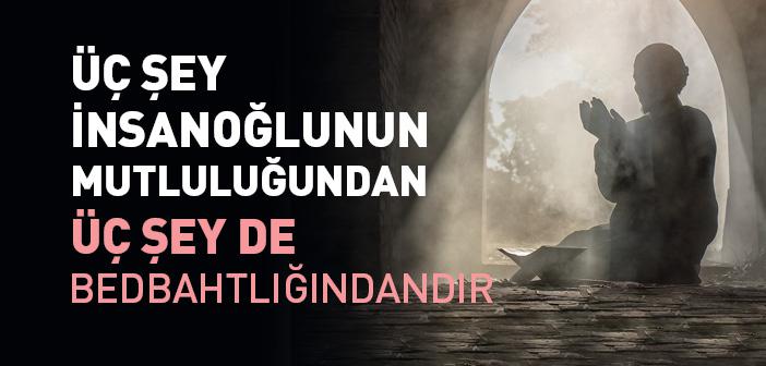 "Üç Şey İnsanoğlunun Mutluluğundan, Üç Şey De Bedbahtlığındandır" Hadisi