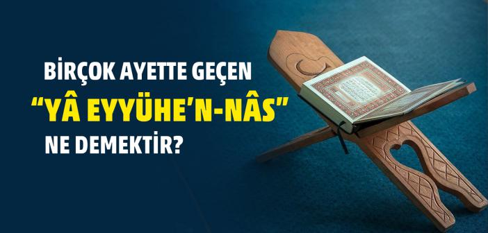 "Ya Eyyühennas" Ne Demek? Anlamı Nedir?