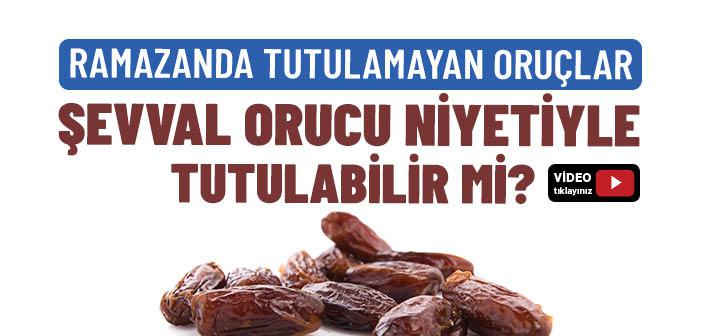 Ramazan’da Tutulamayan Oruçlar Şevval Orucu Niyetiyle Tutulabilir mi?