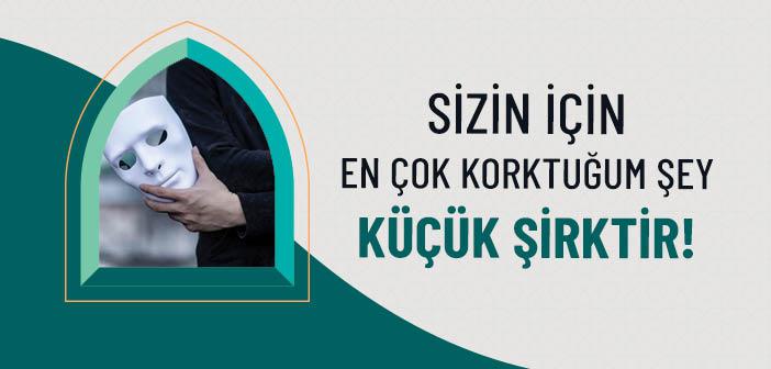 “Sizin İçin En Çok Korktuğum Şey, Küçük Şirktir” Hadisi