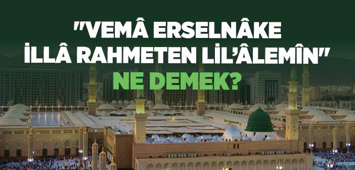 “Vema Erselnake İlla Rahmeten Lil Alemin” Ne Demek? Kısaca Anlamı ve Tefsiri