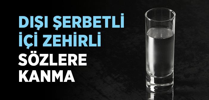 Dışı Şerbetli İçi Zehirli Sözlere Kanma