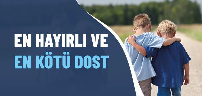 En Hayırlı ve En Kötü Dost