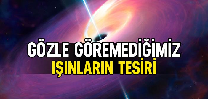 Gözle Göremediğimiz Işınların Tesiri