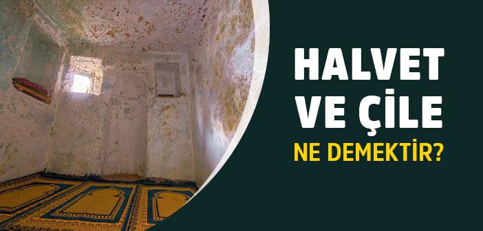 Halvet ve Çile Ne Demektir?