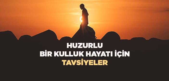 Huzurlu Bir Kulluk Hayatı İçin Tavsiyeler