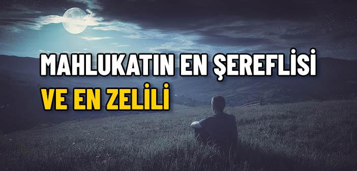 Mahlukatın En Şereflisi ve En Zelili Kimdir?