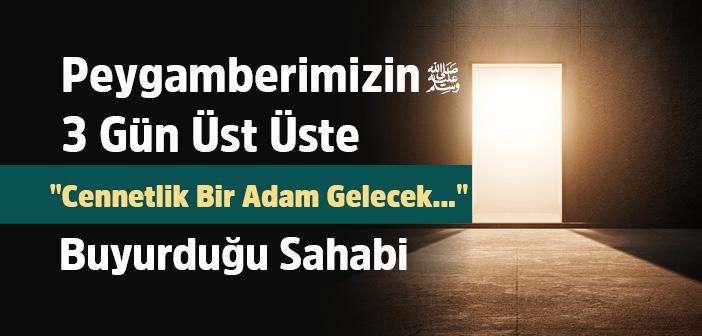 Peygamberimizin 3 Gün Üst Üste "Cennetlik Bir Adam Gelecek..." Buyurduğu Sahabi