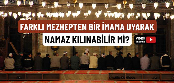 Farklı Mezhepten Bir İmama Uyarak Namaz Kılınabilir mi?