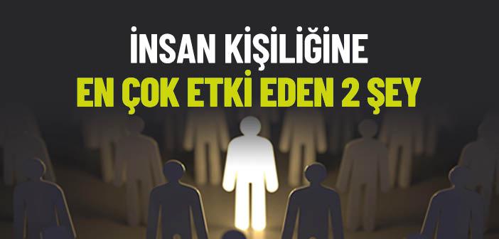 İnsan Kişiliğine En Çok Etki Eden 2 Şey