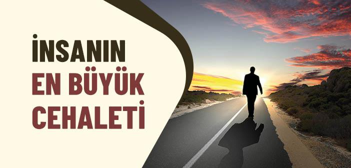 İnsanın En Büyük Cehaleti