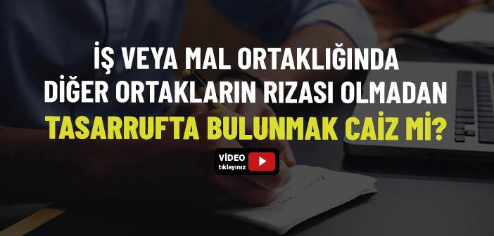 İş veya Mal Ortaklığında, Diğer Ortakların Rızası Olmadan Tasarrufta Bulunmak Caiz mi?