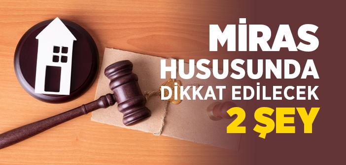 Miras Konusunda Dikkat Edilecek 2 Şey