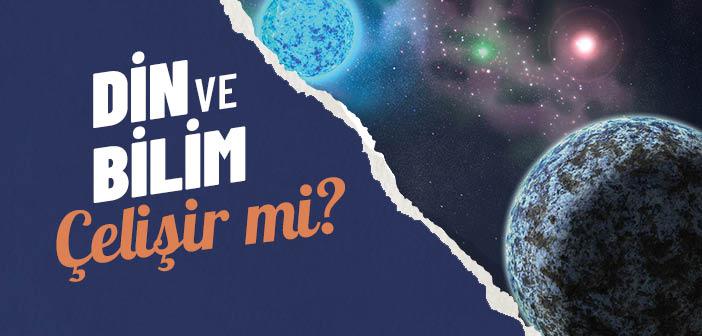 Din ve Bilim Çelişir mi?