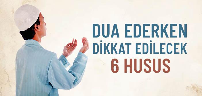 Dua Ederken Dikkat Edilecek 6 Husus
