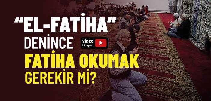 “El-Fatiha” Dendikten Sonra Fatiha Okumak Gerekir mi?