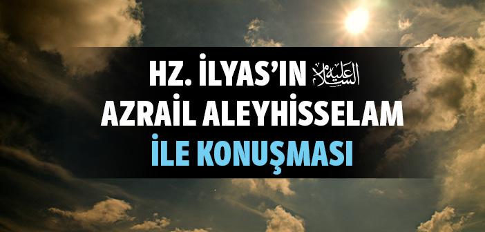 Hz. İlyas’ın Azrail Aleyhisselam İle Konuşması