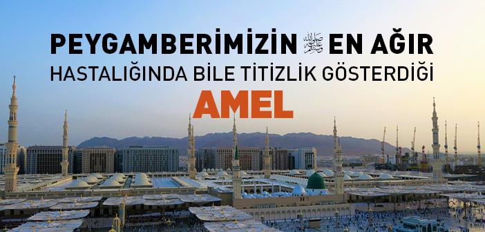 Peygamberimizin En Ağır Hastalığında Bile Titizlik Gösterdiği Amel