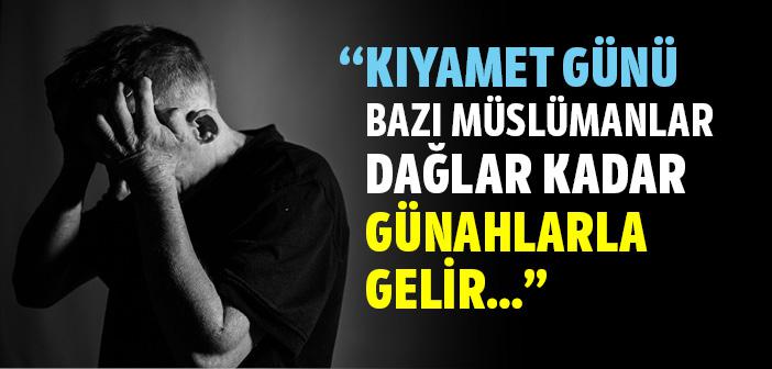 "Kıyamet Günü Bazı Müslümanlar Dağlar Kadar Günahlarla Gelir, Allah Da Onları Affeder..." Hadisi