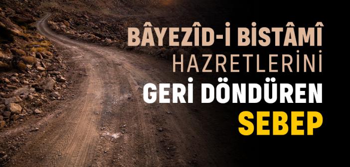 Bâyezîd-i Bistâmî Hazretlerini Geri Döndüren Sebep