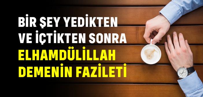 Bir Şey Yedikten ve İçtikten Sonra Elhamdülillah Demenin Fazileti İle İlgili Hadis