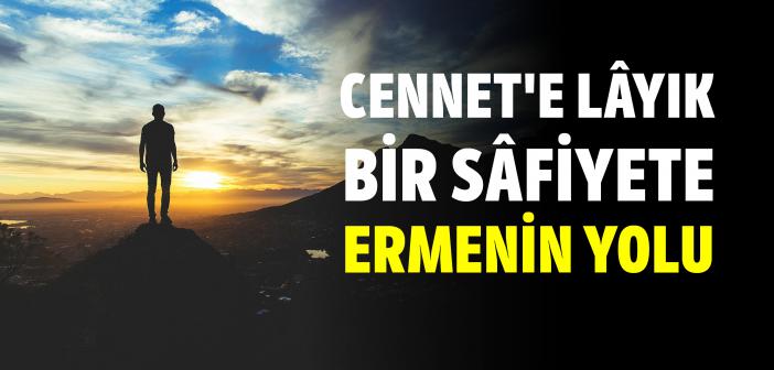 Cennetʼe Lâyık Bir Sâfiyete Ermenin Yolu