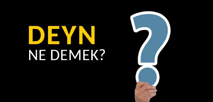 Deyn Ne Demek? Anlamı Nedir?