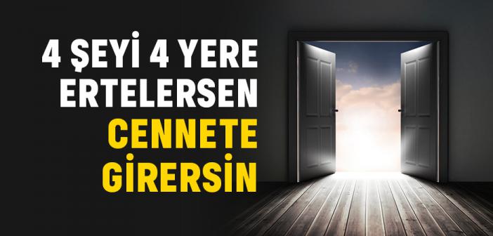 Dört Şeyi Dört Yere Ertelersen Cennete Girersin