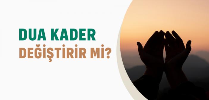 Dua Kader Değiştirir mi? Dua Kader İlişkisi Nedir?