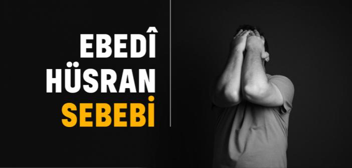 Ebedî Hüsran Sebebi