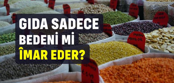 Gıda Sadece Bedeni mi Îmar Eder?