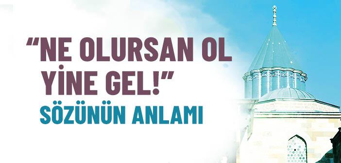 “Ne Olursan Ol Yine Gel!” Sözünün Anlamı Nedir?