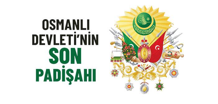 Osmanlı Devleti’nin Son Padişahı Kimdir?