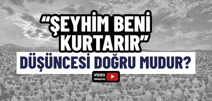 “Şeyhim Beni Kurtarır” Düşüncesi Doğru mudur?