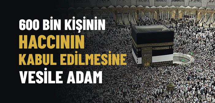 600 Bin Kişinin Haccının Kabul Edilmesine Vesile Adam