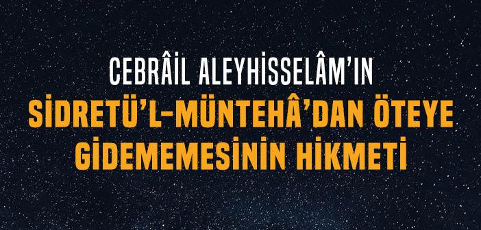 Cebrâil Aleyhisselâm’ın Sidretü’l-Müntehâʼdan Öteye Gidememesinin Hikmeti Neydi?