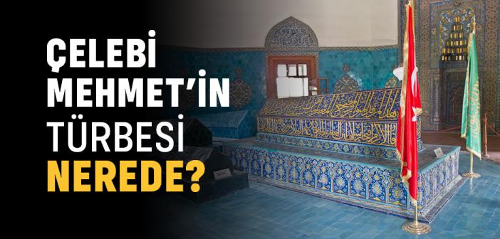 Çelebi Mehmet’in Türbesi Nerede?