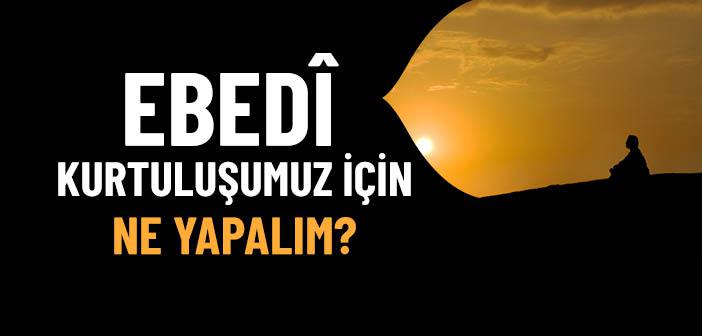 Ebedî Kurtuluşumuz İçin Ne Yapmalıyız?