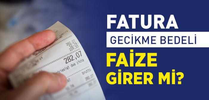 Fatura Gecikme Bedeli Faiz midir?