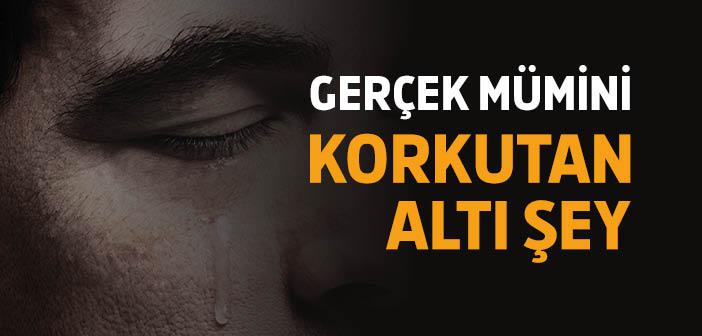 Gerçek Mümini Korkutan Altı Şey