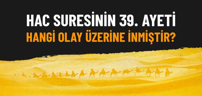 Hac Suresinin 39. Ayet Hangi Olay Üzerine İnmiştir?