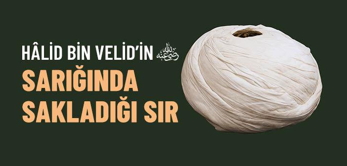 Hâlid bin Velid’in (r.a.) Sarığında Sakladığı Sır