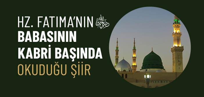 Hz. Fatıma’nın (r.a.) Peygamberimizin Kabri Başında Okuduğu Şiir