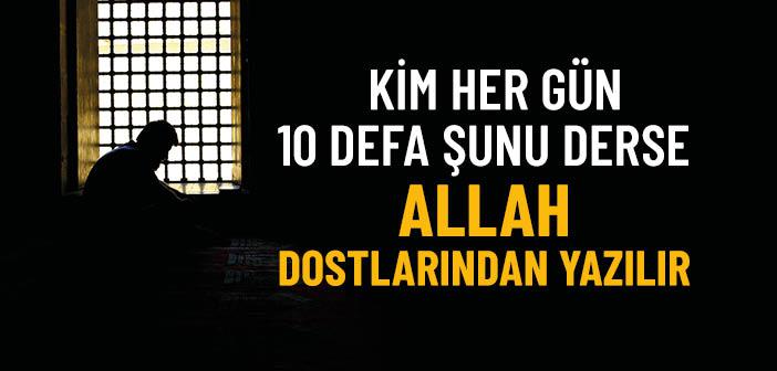 Kim Her Gün On Defa Şunu Derse, Allah Dostlarından Yazılır